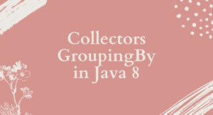 Read more about the article Collectors groupingBy with Examples