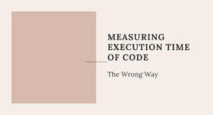 Read more about the article Measuring code execution time – The wrong way