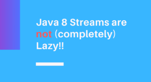 Read more about the article Java 8 Streams are not completely Lazy!
