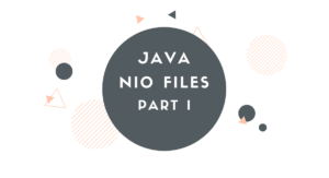 Read more about the article Java NIO Files – Part I