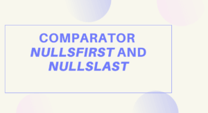 Read more about the article Comparator nullsFirst and nullsLast