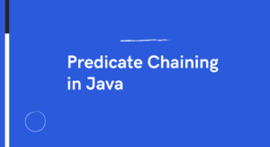 Read more about the article Predicate Chaining in Java