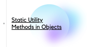 Read more about the article Static Utility Methods in Objects