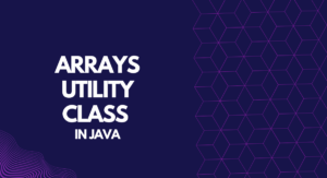 Read more about the article Arrays Utility Class in Java