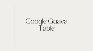 Read more about the article Google Guava Table